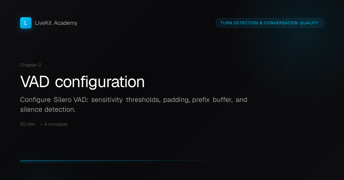 VAD configuration — Turn Detection & Conversation Quality | LiveKit Academy
